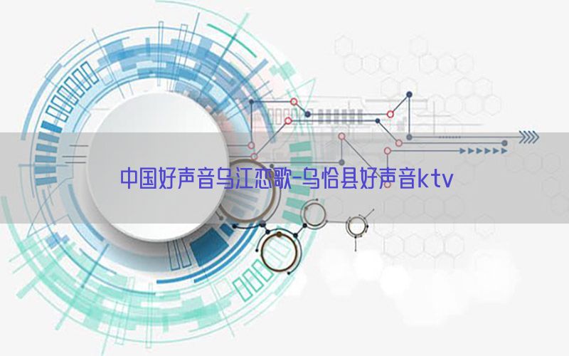 中国好声音乌江恋歌-乌恰县好声音ktv