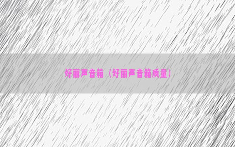 好丽声音箱（好丽声音箱质量）