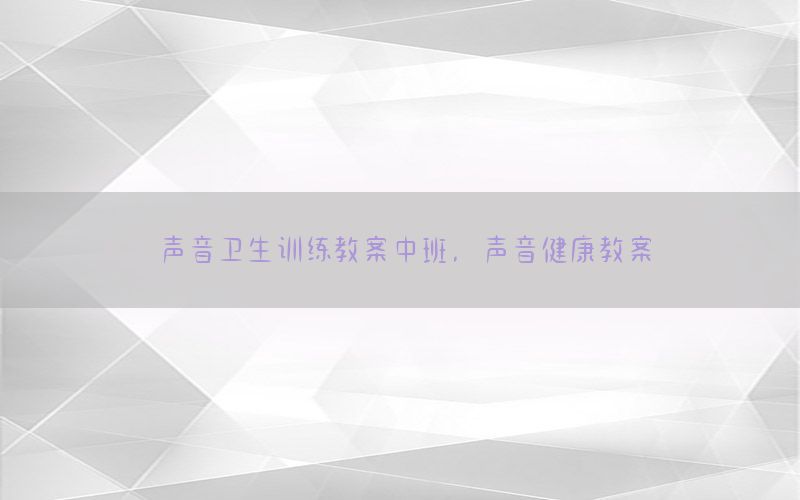 声音卫生训练教案中班，声音健康教案