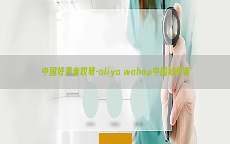 中国好声音哎呀-aliya wahap中国好声音