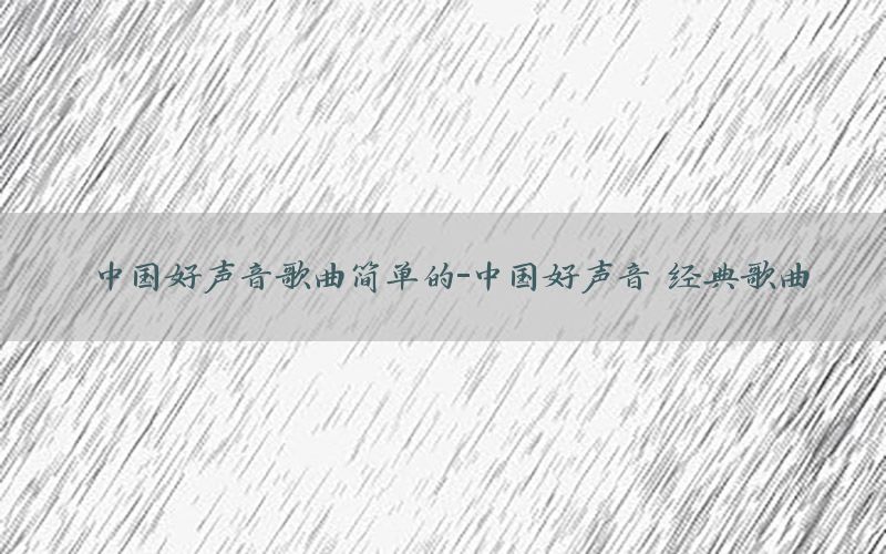 中国好声音歌曲简单的-中国好声音 经典歌曲