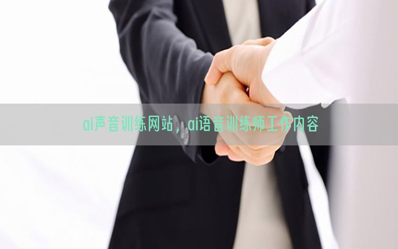 ai声音训练网站，ai语音训练师工作内容