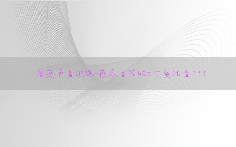 唐燕声音训练-燕乐音阶的2个变化音???