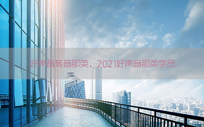 好声音转音那英，2021好声音那英学员