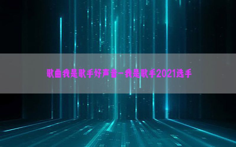 歌曲我是歌手好声音-我是歌手2021选手