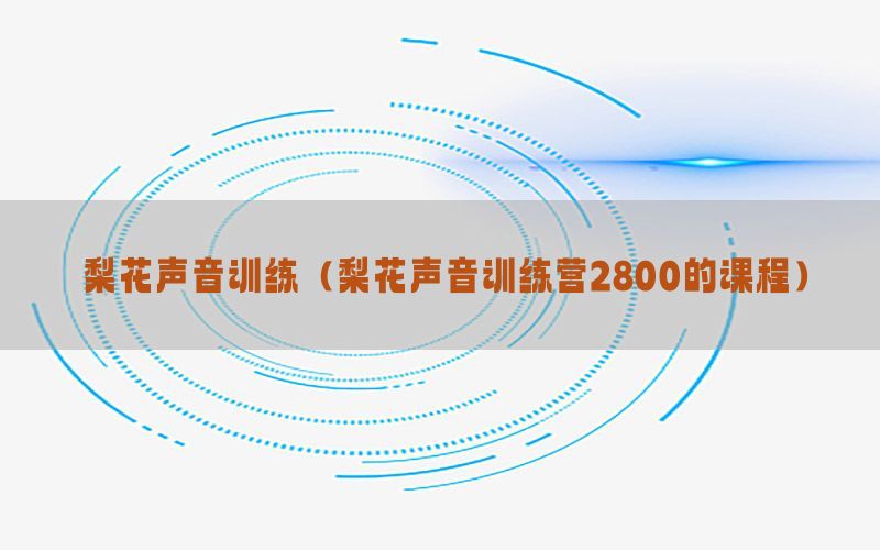 梨花声音训练（梨花声音训练营2800的课程）