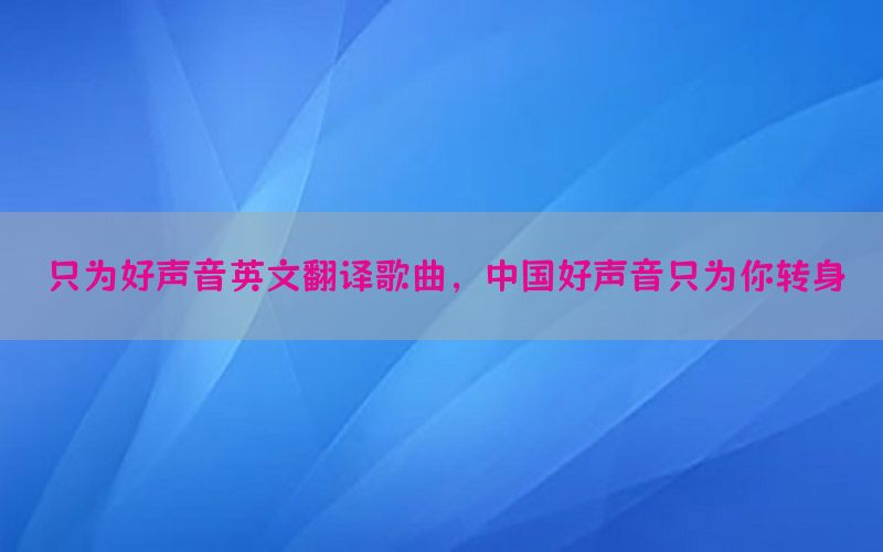 只为好声音英文翻译歌曲，中国好声音只为你转身