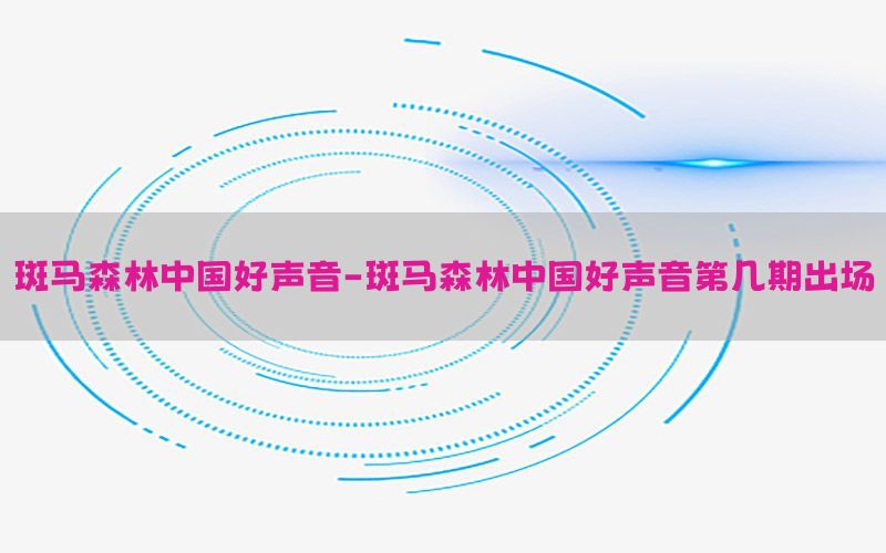 斑马森林中国好声音-斑马森林中国好声音第几期出场