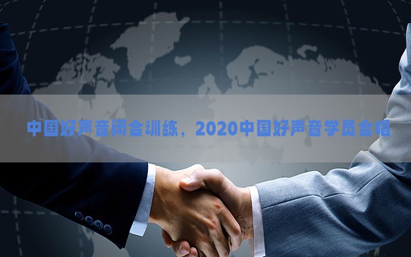 中国好声音闭合训练，2020中国好声音学员合唱