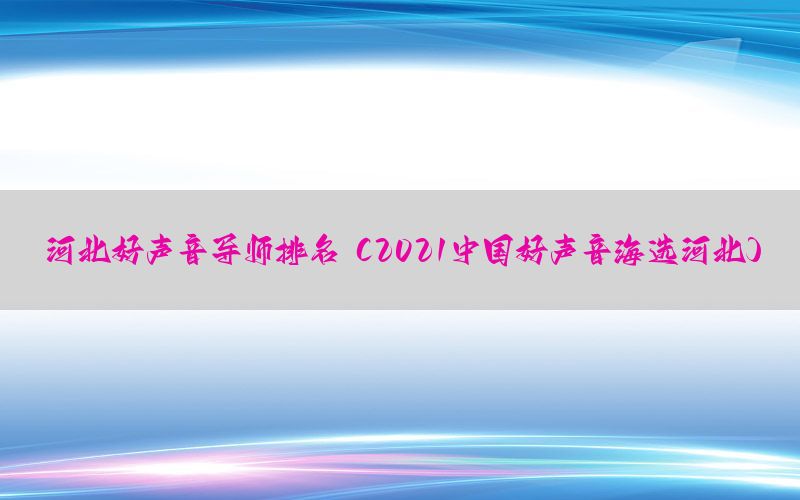 河北好声音导师排名（2021中国好声音海选河北）