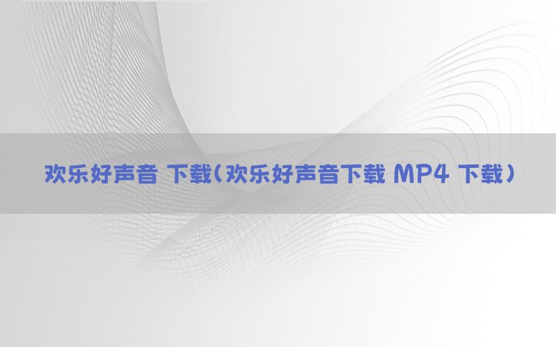 欢乐好声音 下载（欢乐好声音下载 MP4 下载）