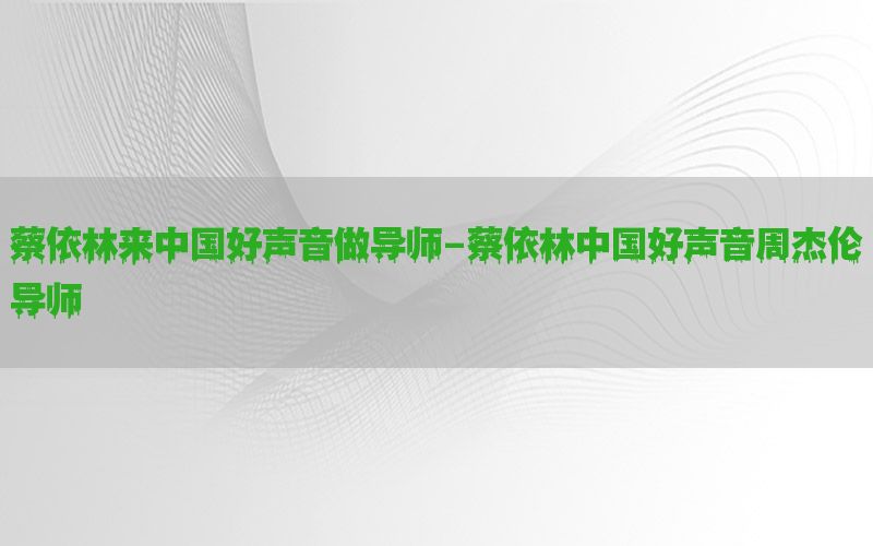 蔡依林来中国好声音做导师-蔡依林中国好声音周杰伦导师