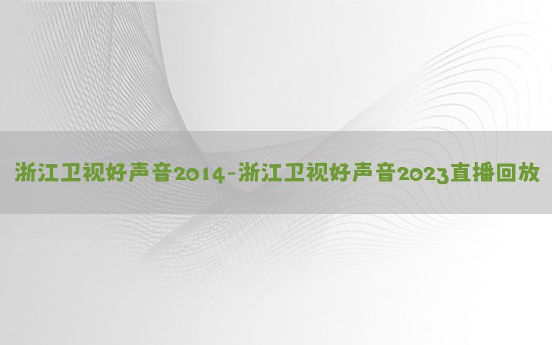 浙江卫视好声音2014-浙江卫视好声音2023直播回放