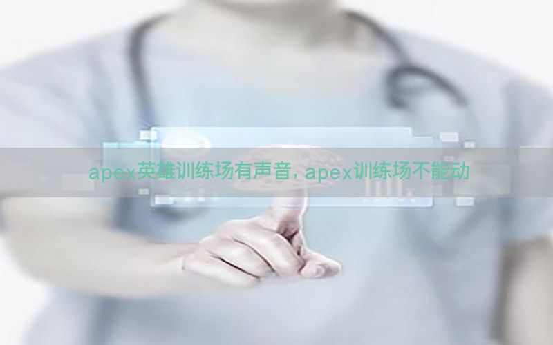 apex英雄训练场有声音，apex训练场不能动