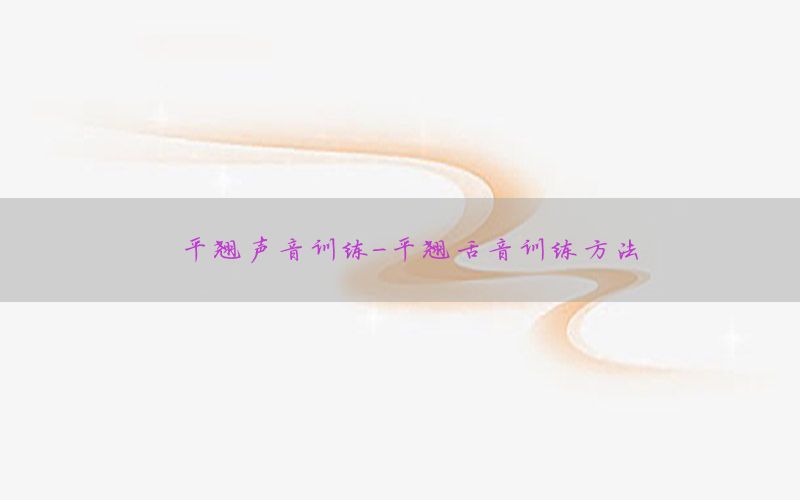 平翘声音训练-平翘舌音训练方法