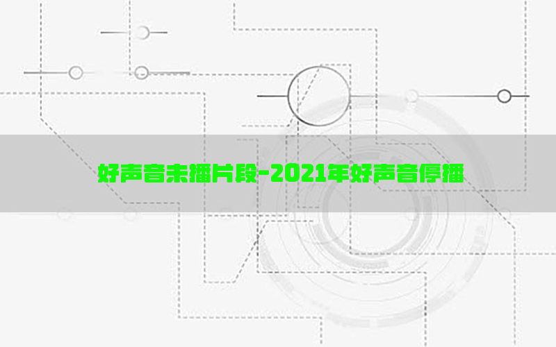 好声音未播片段-2021年好声音停播