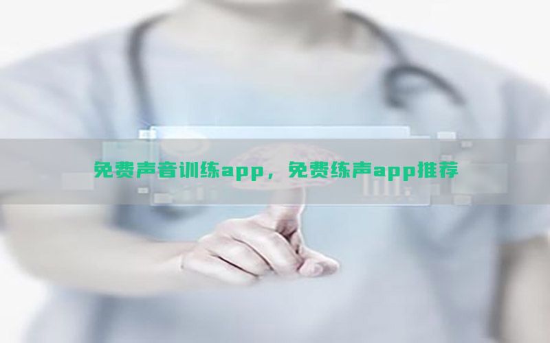 免费声音训练app，免费练声app推荐