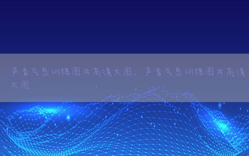 声音气息训练图片高清大图，声音气息训练图片高清大图