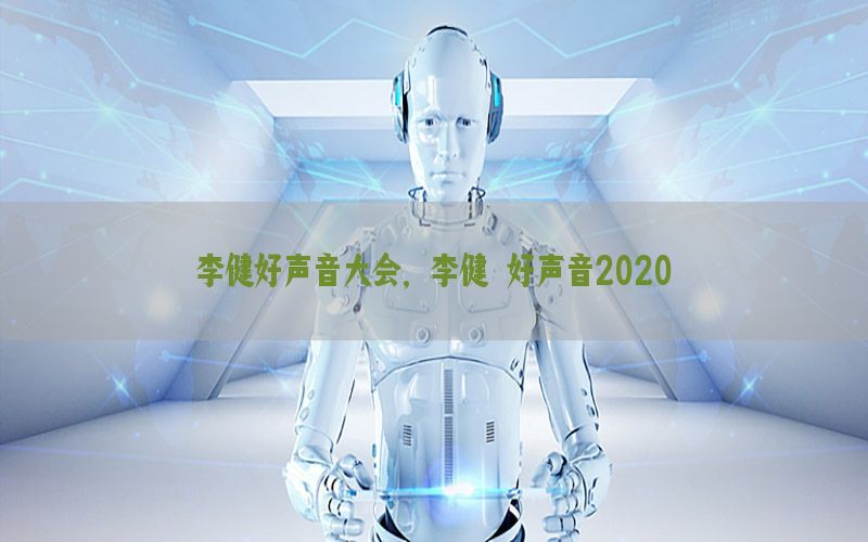 李健好声音大会，李健 好声音2020