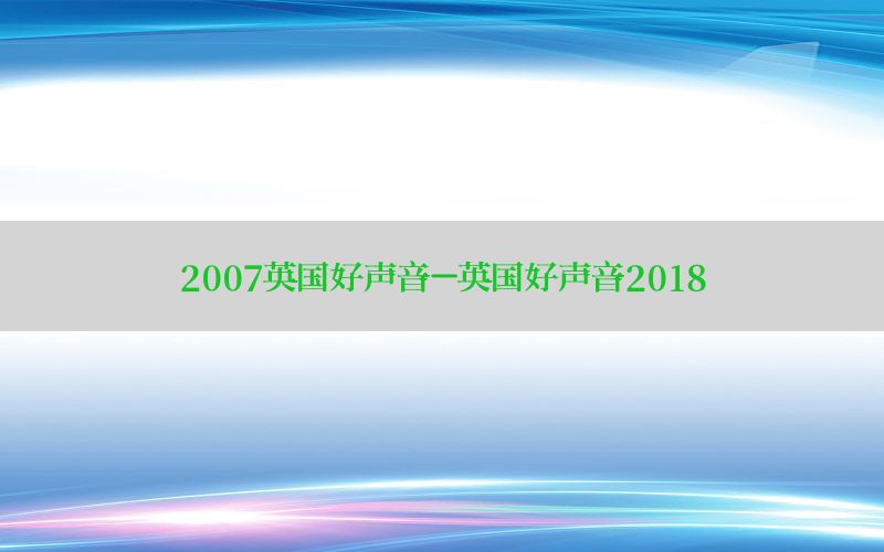 2007英国好声音-英国好声音2018