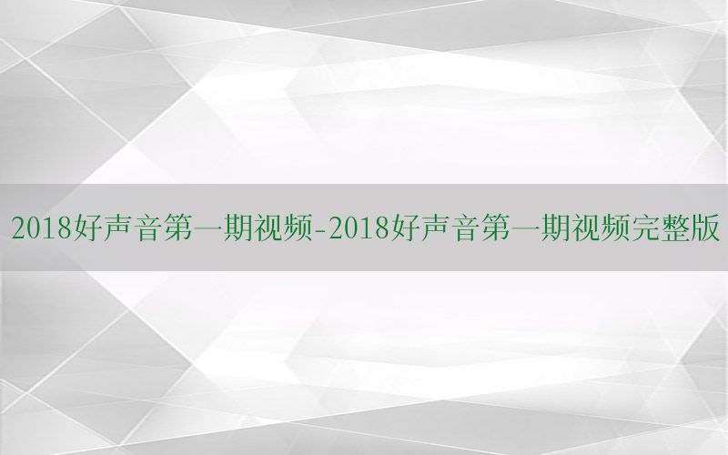 2018好声音第一期视频-2018好声音第一期视频完整版