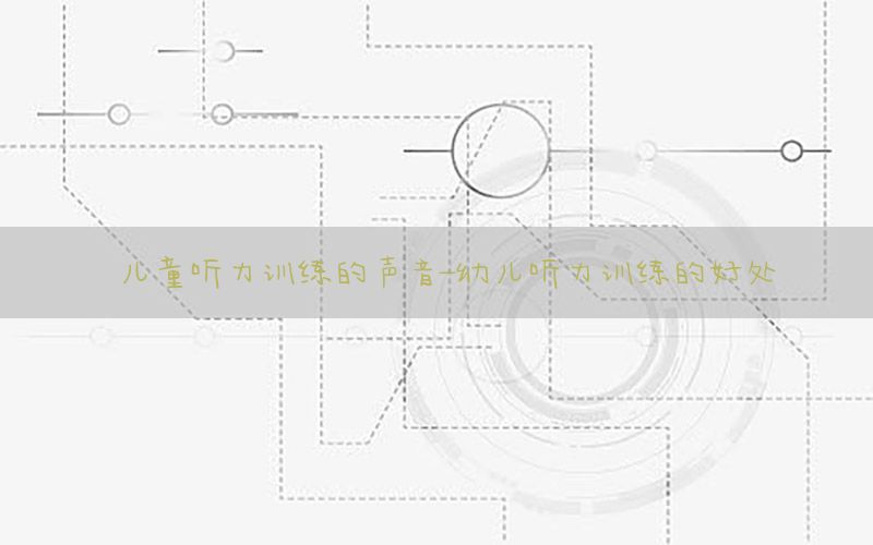 儿童听力训练的声音-幼儿听力训练的好处