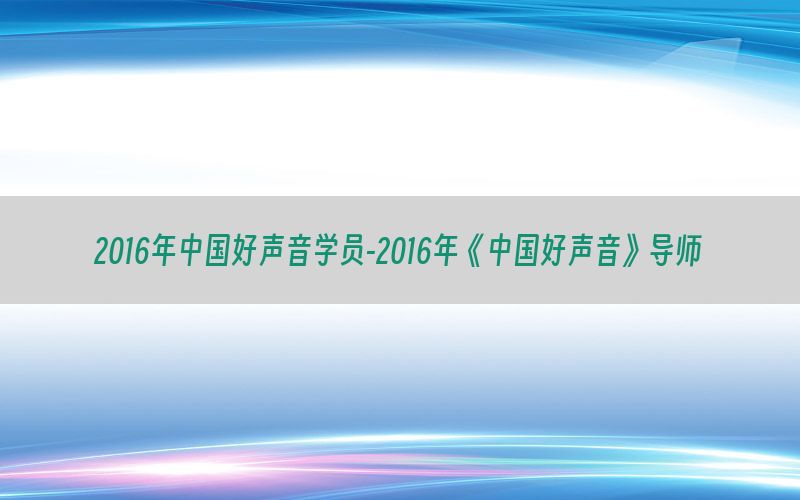 2016年中国好声音学员-2016年《中国好声音》导师