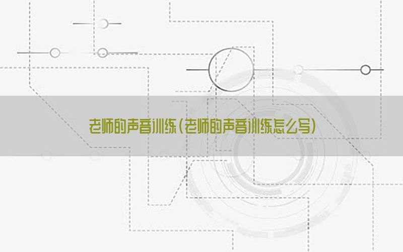 老师的声音训练（老师的声音训练怎么写）