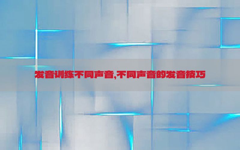 发音训练不同声音，不同声音的发音技巧