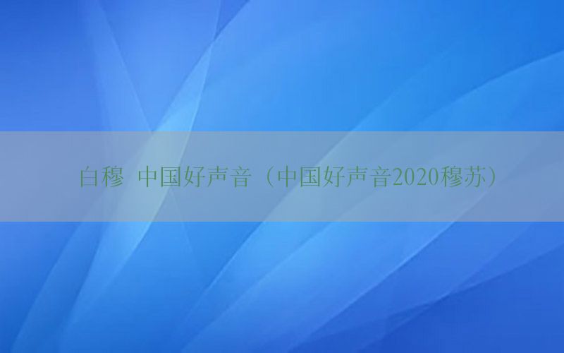 白穆 中国好声音（中国好声音2020穆苏）