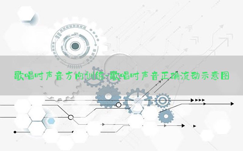 歌唱时声音方向训练-歌唱时声音正确流动示意图