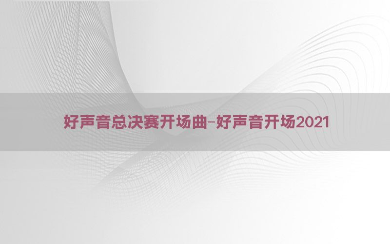 好声音总决赛开场曲-好声音开场2021