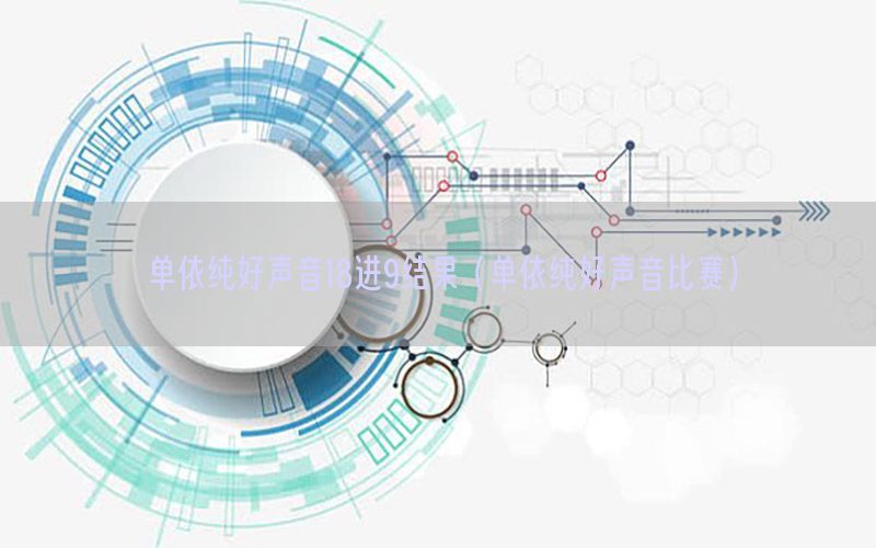 单依纯好声音18进9结果（单依纯好声音比赛）