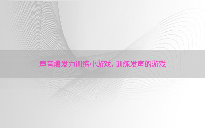 声音爆发力训练小游戏，训练发声的游戏